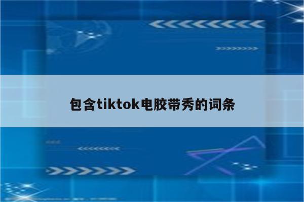 包含tiktok电胶带秀的词条