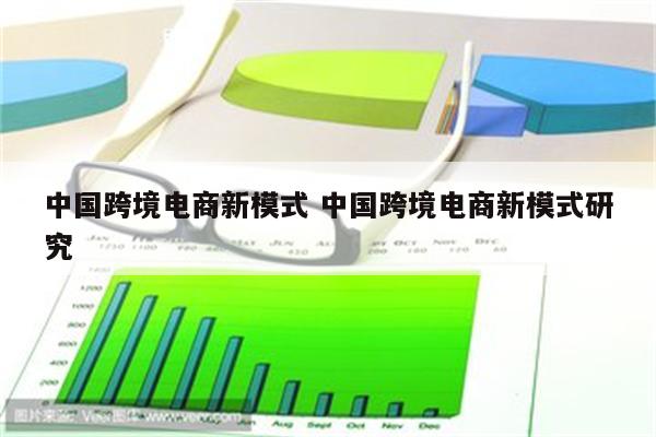 中国跨境电商新模式 中国跨境电商新模式研究