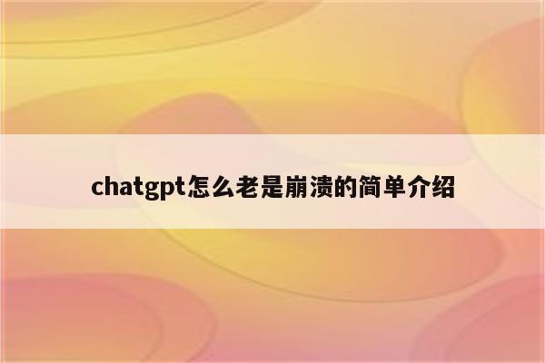 chatgpt怎么老是崩溃的简单介绍