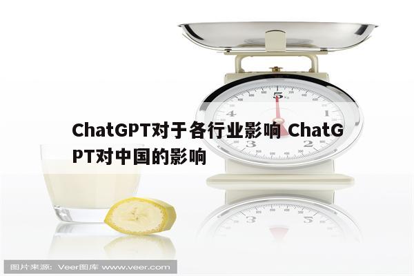 ChatGPT对于各行业影响 ChatGPT对中国的影响