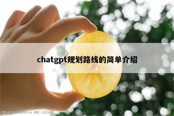 chatgpt规划路线的简单介绍