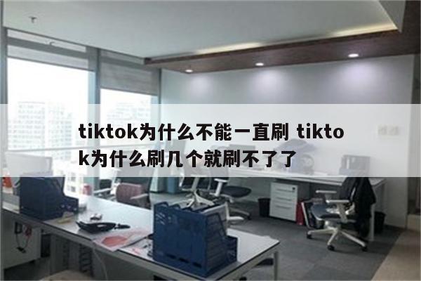 tiktok为什么不能一直刷 tiktok为什么刷几个就刷不了了