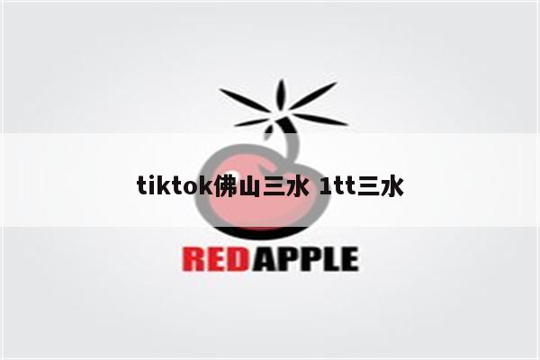 tiktok佛山三水 1tt三水