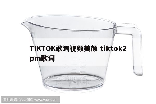 TIKTOK歌词视频美颜 tiktok2pm歌词