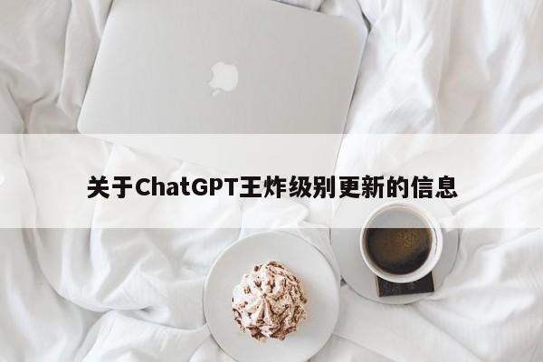 关于ChatGPT王炸级别更新的信息