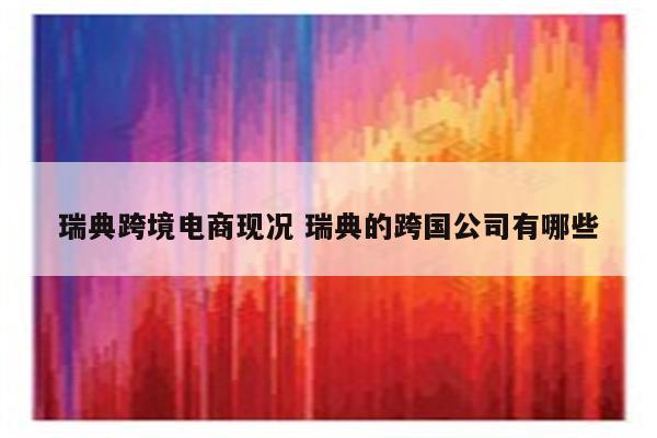 瑞典跨境电商现况 瑞典的跨国公司有哪些