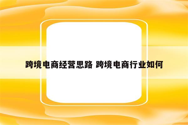 跨境电商经营思路 跨境电商行业如何