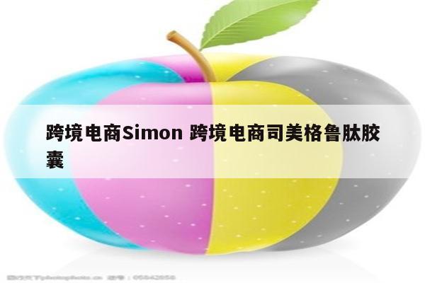 跨境电商Simon 跨境电商司美格鲁肽胶囊