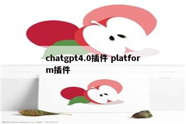 chatgpt4.0插件 platform插件