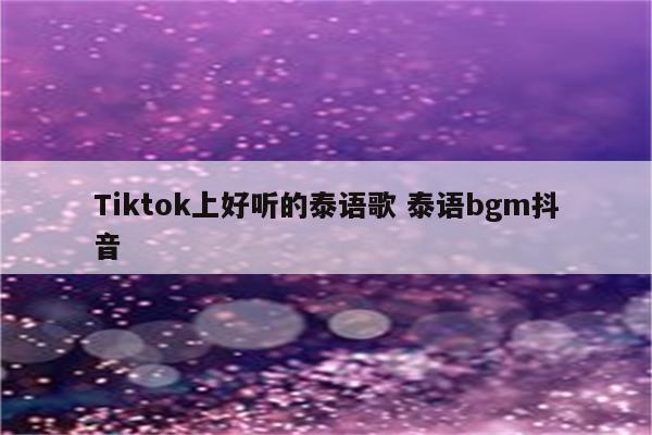 Tiktok上好听的泰语歌 泰语bgm抖音