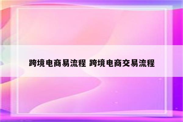 跨境电商易流程 跨境电商交易流程