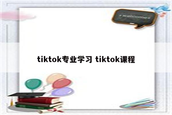 tiktok专业学习 tiktok课程