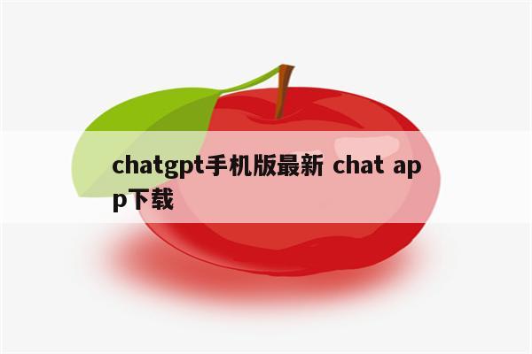 chatgpt手机版最新 chat app下载