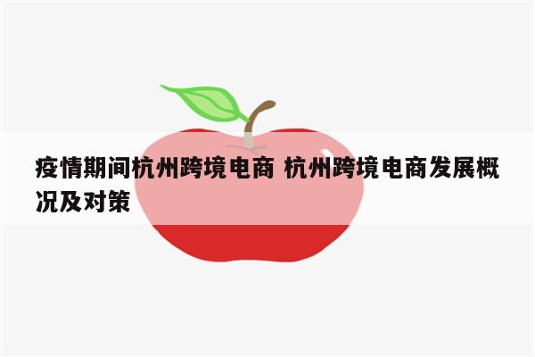 疫情期间杭州跨境电商 杭州跨境电商发展概况及对策
