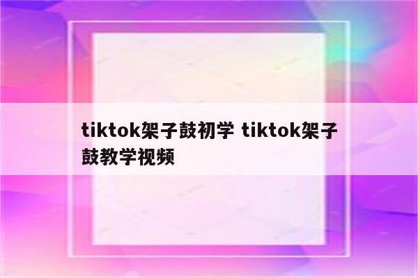 tiktok架子鼓初学 tiktok架子鼓教学视频