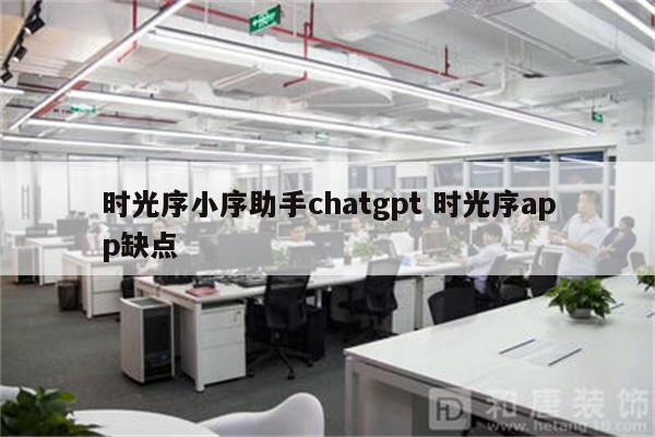 时光序小序助手chatgpt 时光序app缺点