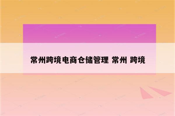 常州跨境电商仓储管理 常州 跨境