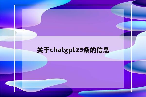 关于chatgpt25条的信息