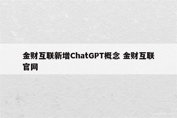 金财互联新增ChatGPT概念 金财互联官网
