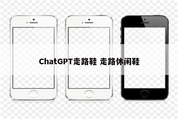 ChatGPT走路鞋 走路休闲鞋