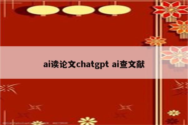 ai读论文chatgpt ai查文献