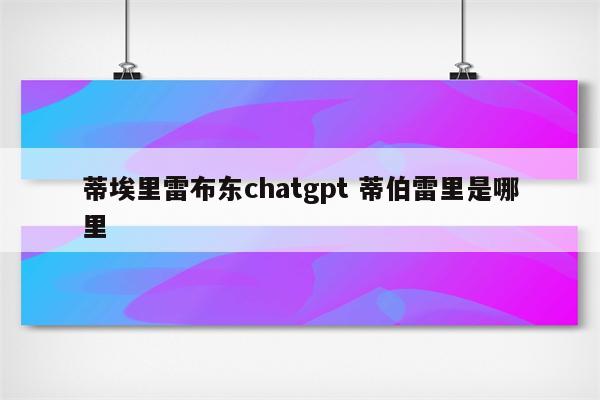 蒂埃里雷布东chatgpt 蒂伯雷里是哪里