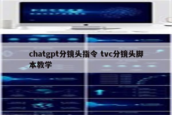 chatgpt分镜头指令 tvc分镜头脚本教学