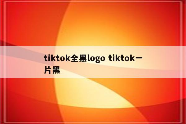 tiktok全黑logo tiktok一片黑