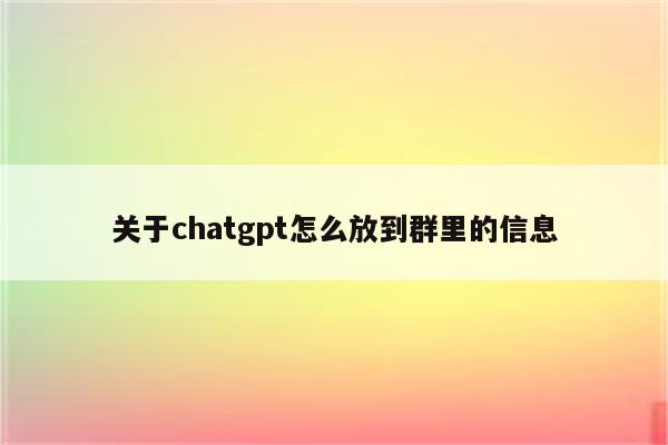 关于chatgpt怎么放到群里的信息