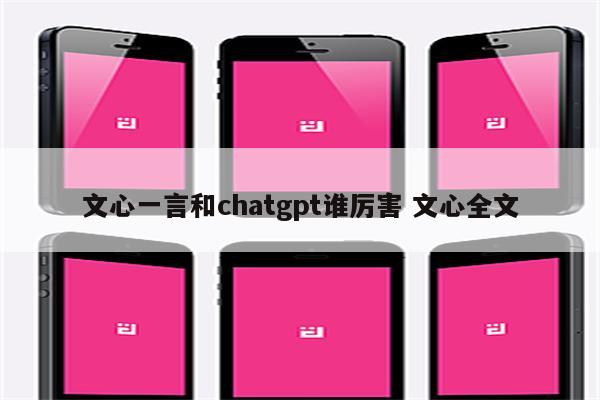 文心一言和chatgpt谁厉害 文心全文