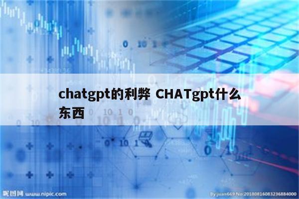 chatgpt的利弊 CHATgpt什么东西