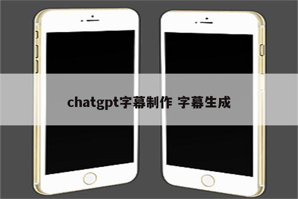 chatgpt字幕制作 字幕生成