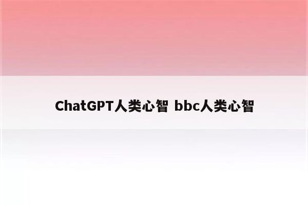 ChatGPT人类心智 bbc人类心智
