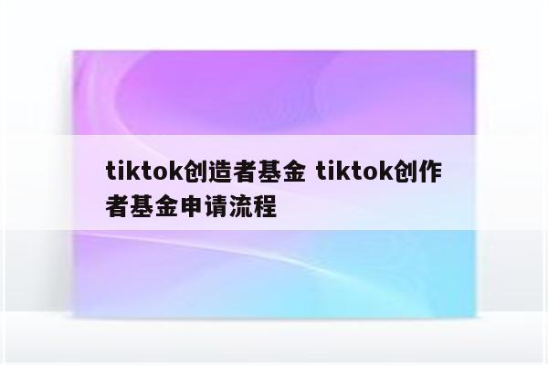 tiktok创造者基金 tiktok创作者基金申请流程