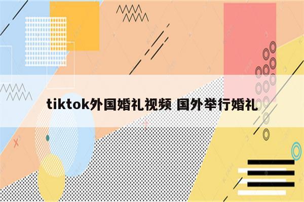 tiktok外国婚礼视频 国外举行婚礼