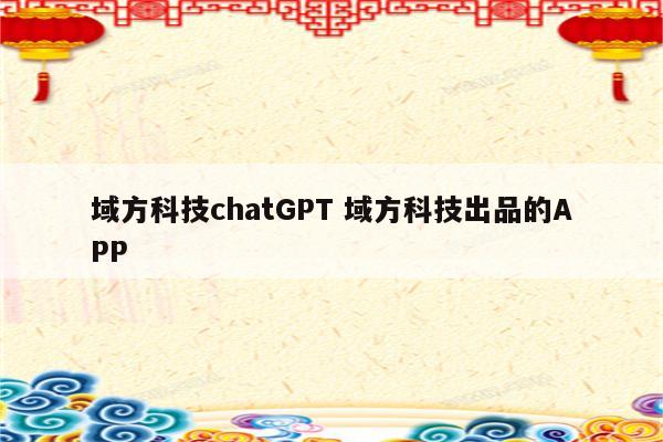 域方科技chatGPT 域方科技出品的APP