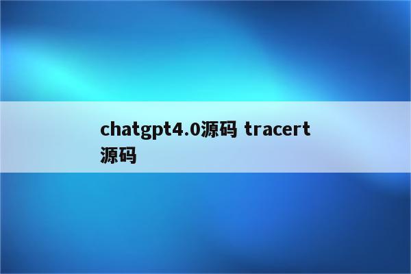chatgpt4.0源码 tracert源码
