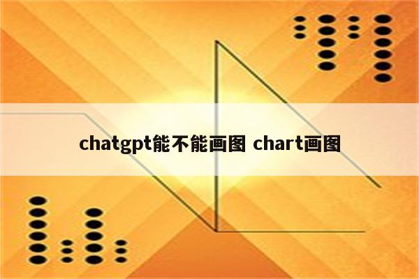 chatgpt能不能画图 chart画图