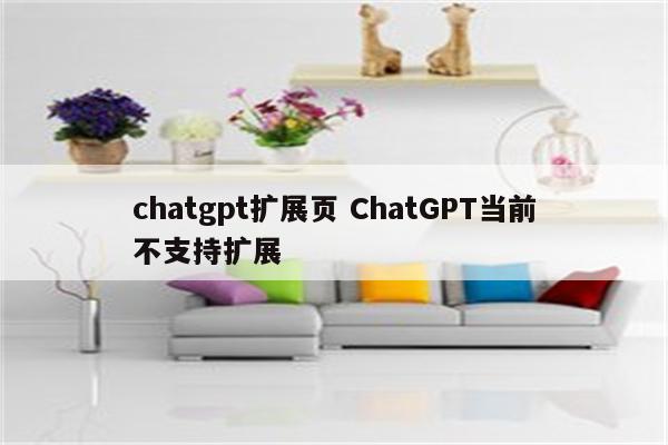 chatgpt扩展页 ChatGPT当前不支持扩展