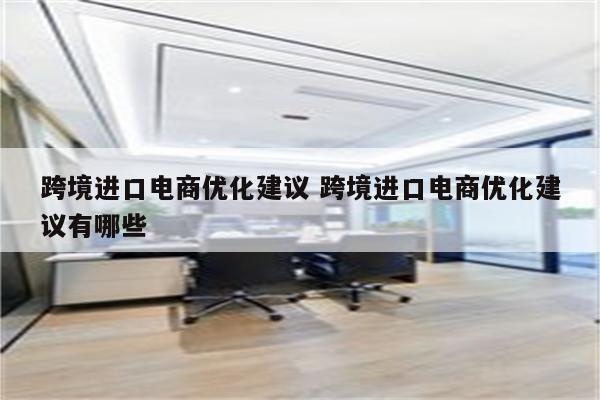 跨境进口电商优化建议 跨境进口电商优化建议有哪些
