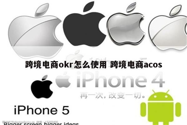 跨境电商okr怎么使用 跨境电商acos