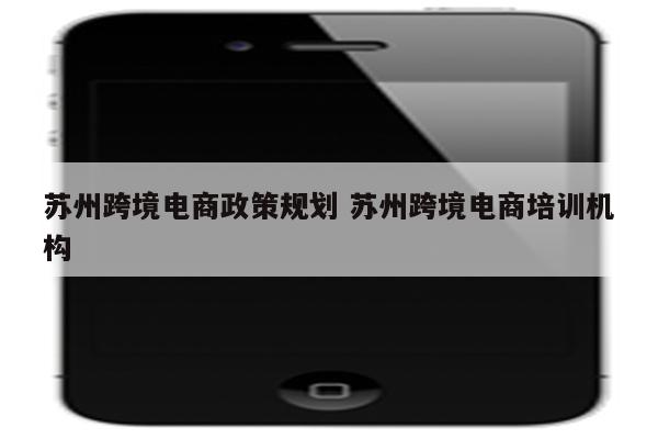 苏州跨境电商政策规划 苏州跨境电商培训机构