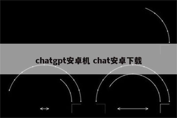 chatgpt安卓机 chat安卓下载