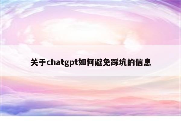 关于chatgpt如何避免踩坑的信息
