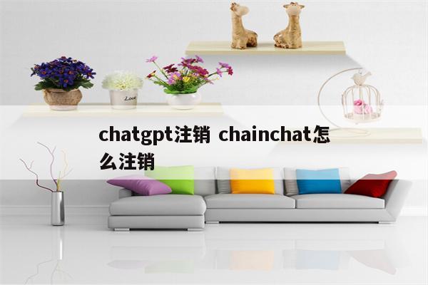 chatgpt注销 chainchat怎么注销