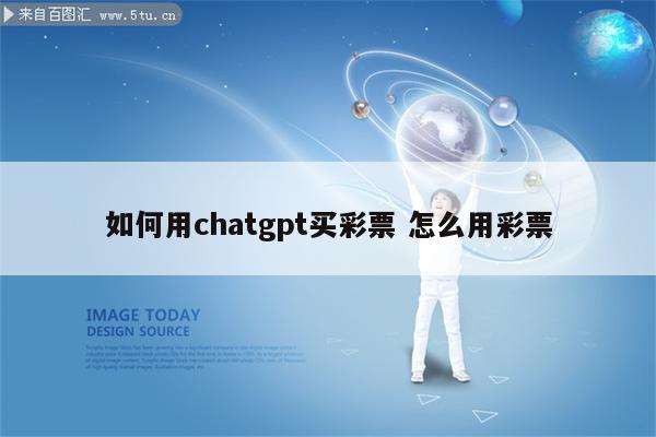 如何用chatgpt买彩票 怎么用彩票