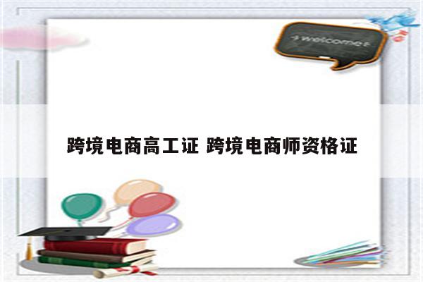跨境电商高工证 跨境电商师资格证