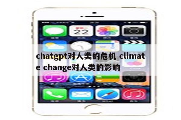 chatgpt对人类的危机 climate change对人类的影响