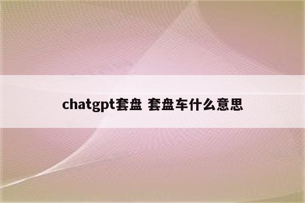 chatgpt套盘 套盘车什么意思
