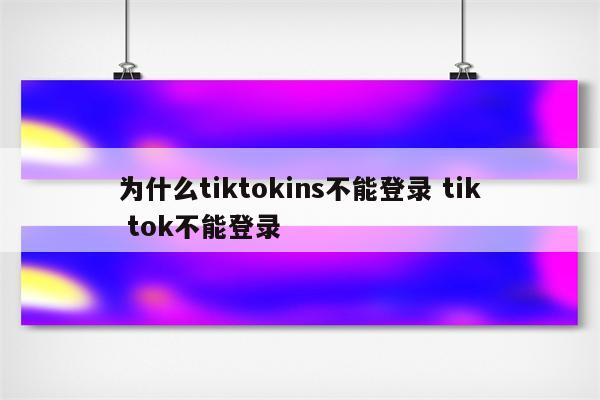 为什么tiktokins不能登录 tik tok不能登录